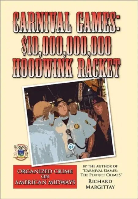 Carnival Games: $10,000,000,000 Hoodwink Racket: Organized Crime on the American Midway by Richard Margittay