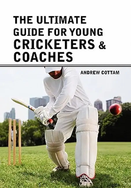 The ultimate guide for Young cricketers & coaches by Cottam, Andrew