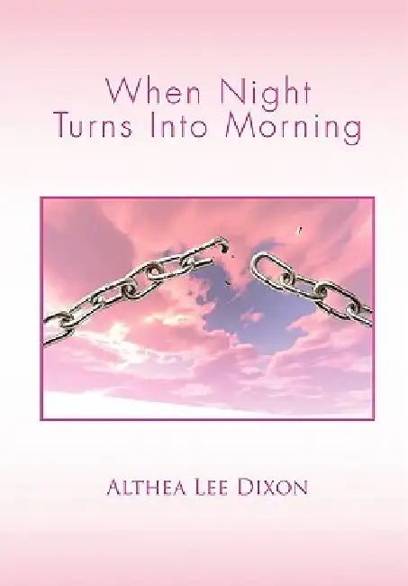 When Night Turns Into Morning by Althea Lee Dixon