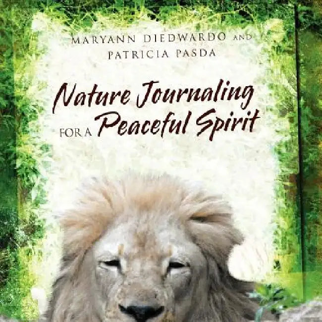 Nature Journaling for a Peaceful Spirit by Maryann Diedwardo and Patricia Pasda