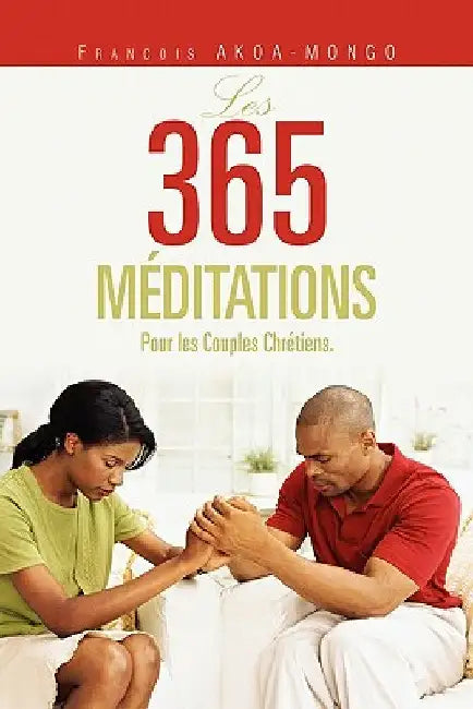 Les 365 Méditations: Pour les Couples Chrétiens. by Akoa-Mongo, Francois
