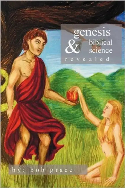 Genesis & Biblical Science Revealed by Bob Grace