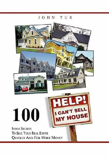 Help! I Can't Sell My House by John Tur