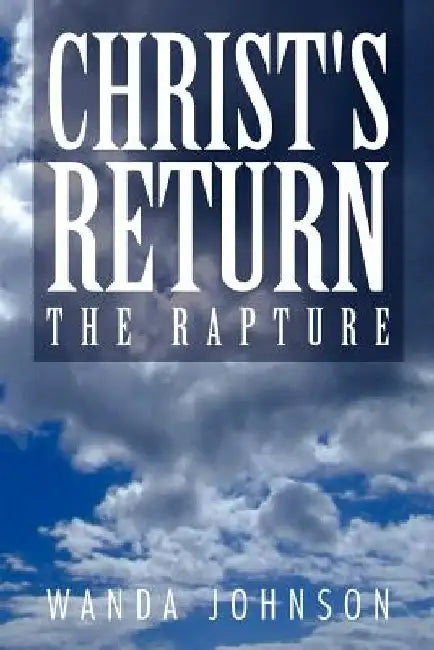 Christ's Return: The Rapture by Wanda Johnson