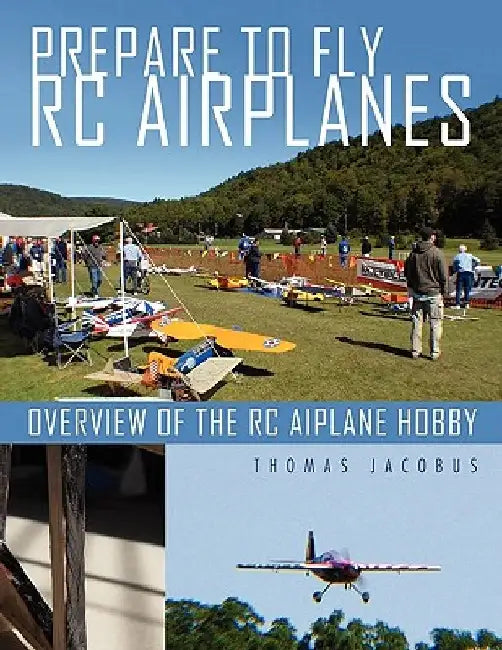 Prepare to Fly Rc Airplanes: Overview of the Rc Aiplane Hobby by Thomas Jacobus
