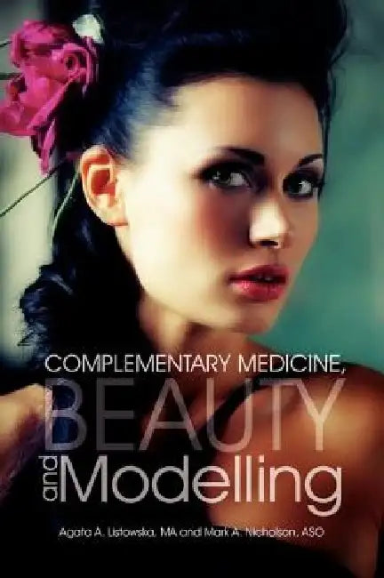 Complementary Medicine, Beauty and Modelling by Agata A. Listowska Ma
