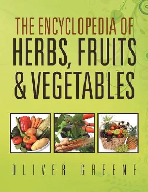 The Encyclopedia of Herbs, Fruits & Vegetables by Oliver Greene
