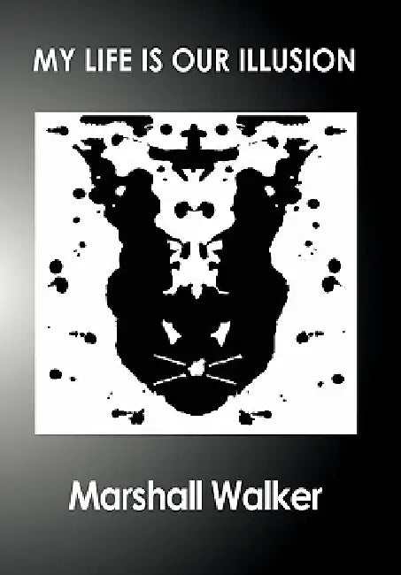 My Life Is Our Illusion by Marshall Walker