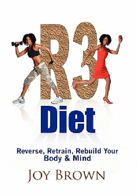 R3 Diet: Reverse, Retrain, Rebuild Your Body & Mind by Joy Brown