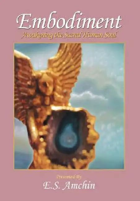Embodiment: Awakening the Sacred Human Soul by E. S. Amchin