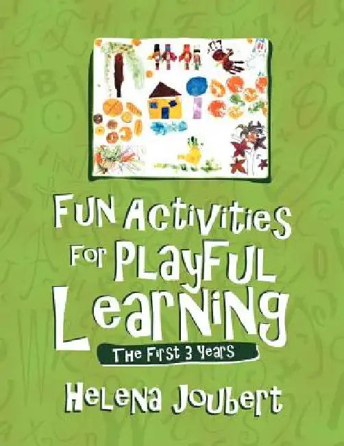 Fun Activities for Playful Learning: The First 3 Years by Helena Joubert