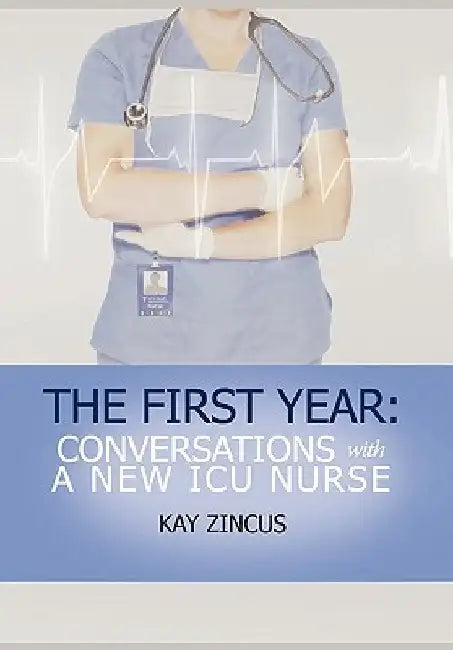 The First Year: Conversations with a New ICU Nurse by Kay Ph. D. Zincus