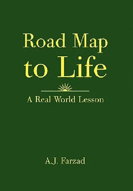Road Map to Life: A Real World Lesson by A. J. Farzad