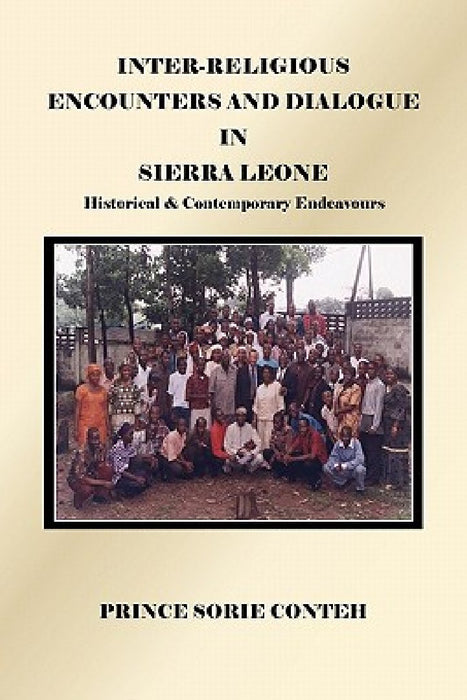 Inter-Religious Encounters and Dialogue in Sierra Leone: Historical & Contemporary Endeavours by Prince Sorie Conteh