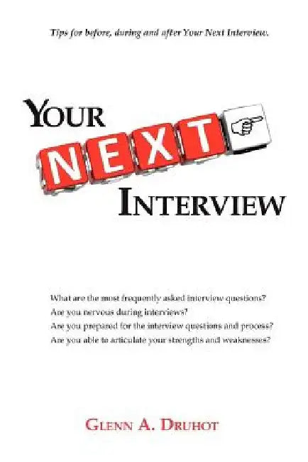 Your Next Interview: Tips for Before, During and After the Interview by Glenn A. Druhot