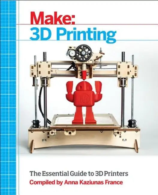 Make: 3D Printing by Anna Kaziunas France