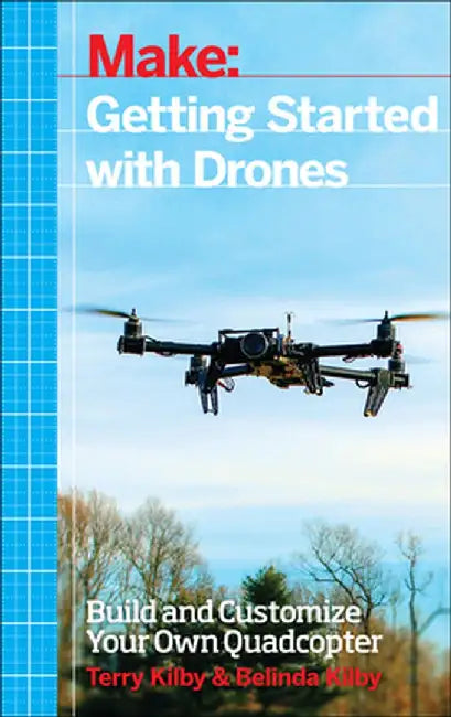 Getting Started with Drones: Build and Customize Your Own Quadcopter by Terry Kilby