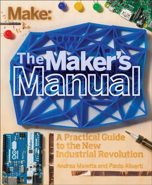 The Maker's Manual: A Practical Guide to the New Industrial Revolution by Paolo Aliverti