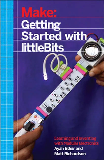 Getting Started with Littlebits: Prototyping and Inventing with Modular Electronics by Ayah Bdeir