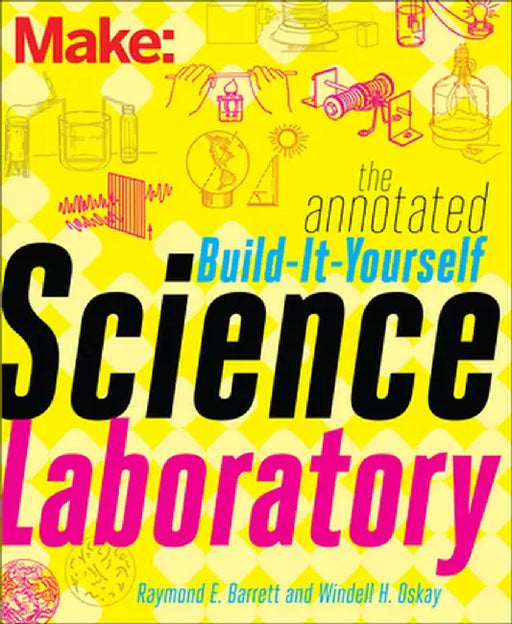 The Annotated Build-It-Yourself Science Laboratory: Build Over 200 Pieces of Science Equipment! by Windell Oskay