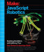 JavaScript Robotics: Building Nodebots with Johnny-Five, Raspberry Pi, Arduino, and Beaglebone by Backstop Media