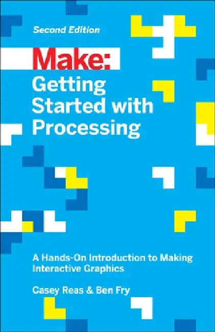 Getting Started with Processing: A Hands-On Introduction to Making Interactive Graphics by Casey Reas