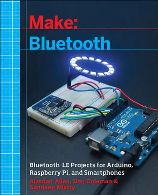 Make: Bluetooth: Bluetooth Le Projects with Arduino, Raspberry Pi, and Smartphones by Alasdair Allan