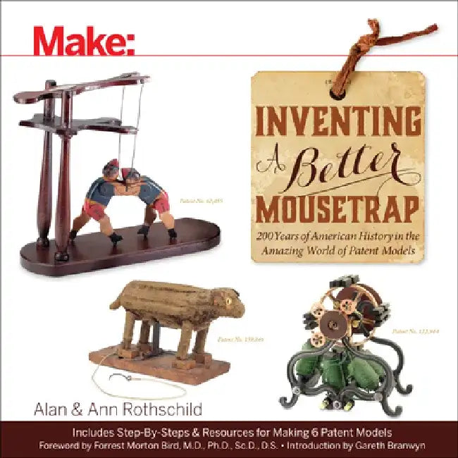 Inventing a Better Mousetrap: 200 Years of American History in the Amazing World of Patent Models by Alan Rothschild