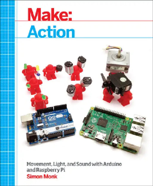 Make: Action: Movement, Light, and Sound with Arduino and Raspberry Pi by Monk, Simon