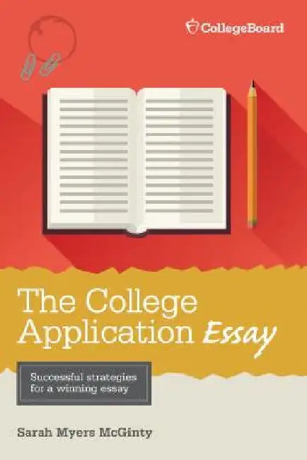 The College Application Essay, 6th Ed by Sarah Myers McGinty