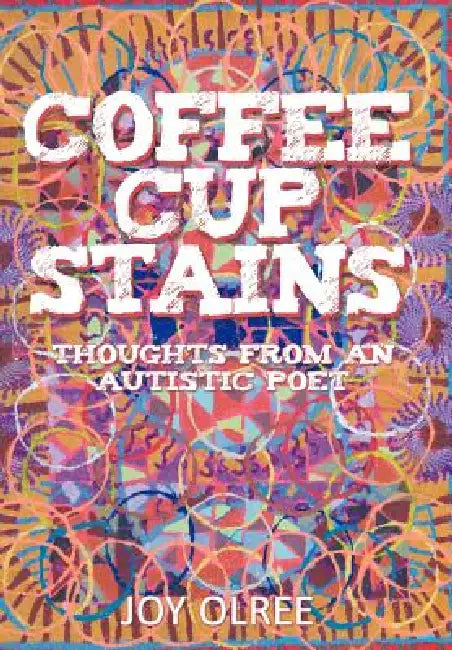 Coffee Cup Stains: Thoughts from an Autistic Poet by Joy Olree