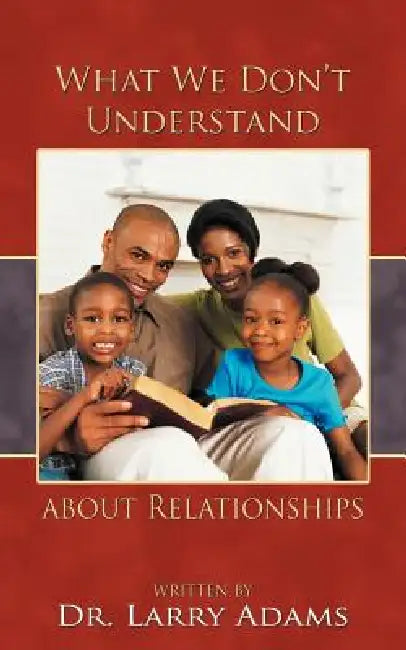 What We Don't Understand about Relationships by Larry Adams