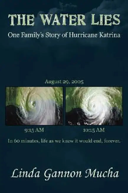 The Water Lies: One Family's Story of Hurricane Katrina by Linda Gannon Mucha