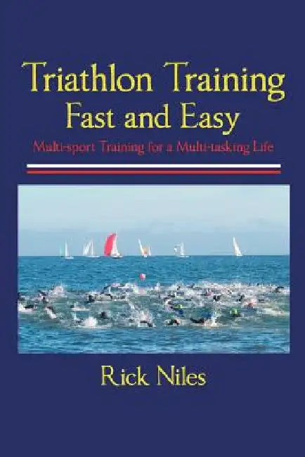 Triathlon Training Fast and Easy by Rick Niles