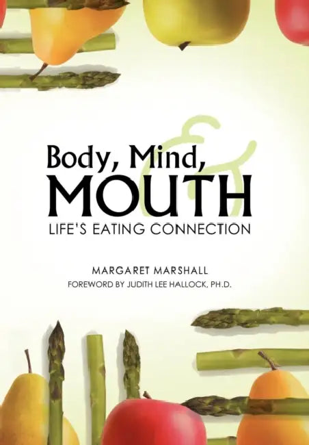 Body, Mind, and Mouth: Life's Eating Connection by Margaret Marshall