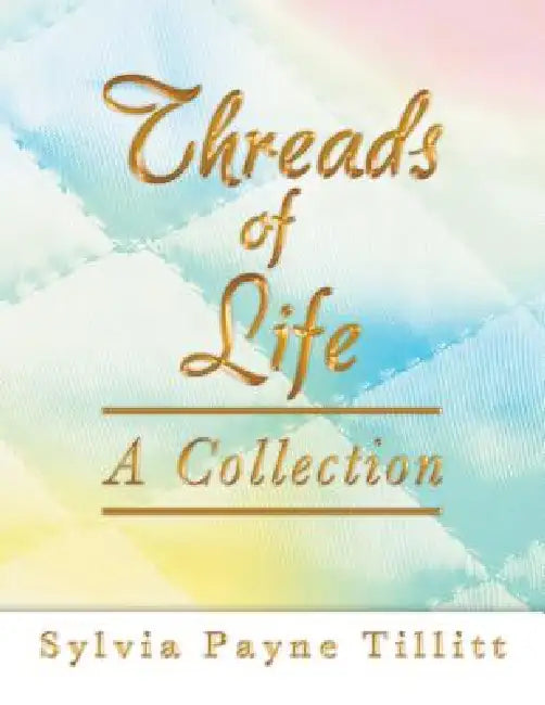 Threads of Life: A Collection by Sylvia Payne Tillitt