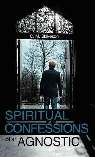 Spiritual Confessions of an Agnostic by C. M. Blakeson