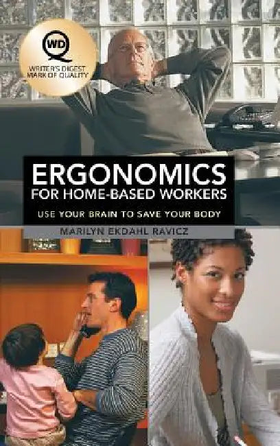 Ergonomics for Home-Based Workers: Use Your Brain to Save Your Body by Marilyn Ekdahl Ravicz