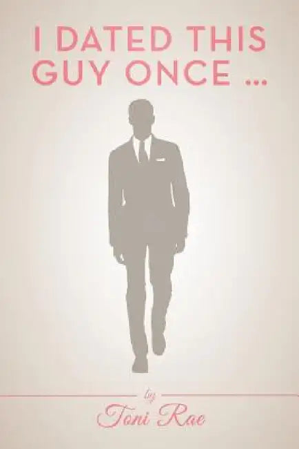 I Dated This Guy Once ... by Toni Rae