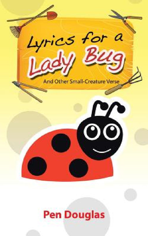 Lyrics for a Lady Bug: And Other Small-Creature Verse by Pen Douglas
