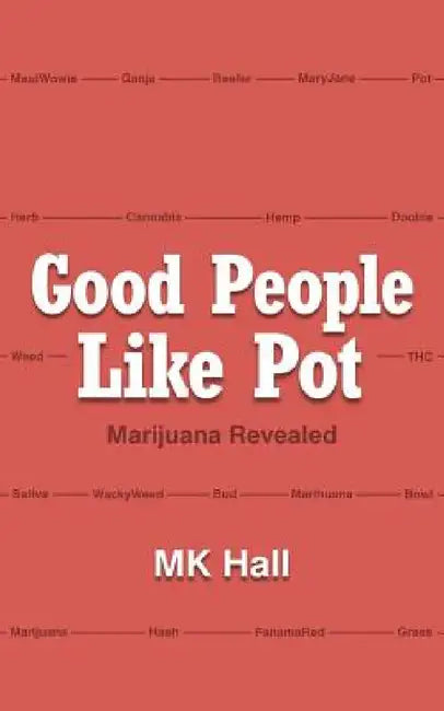 Good People Like Pot: Marijuana Revealed by Mk Hall