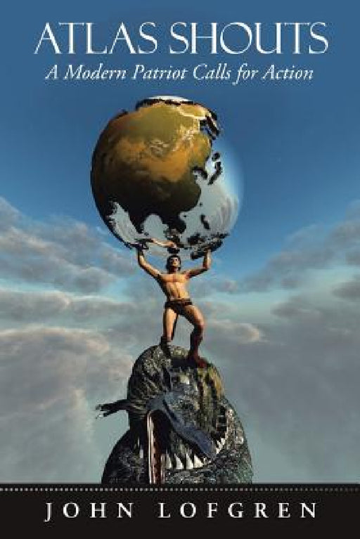 Atlas Shouts: A Modern Patriot Calls for Action by John Lofgren