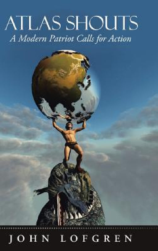 Atlas Shouts: A Modern Patriot Calls for Action by John Lofgren