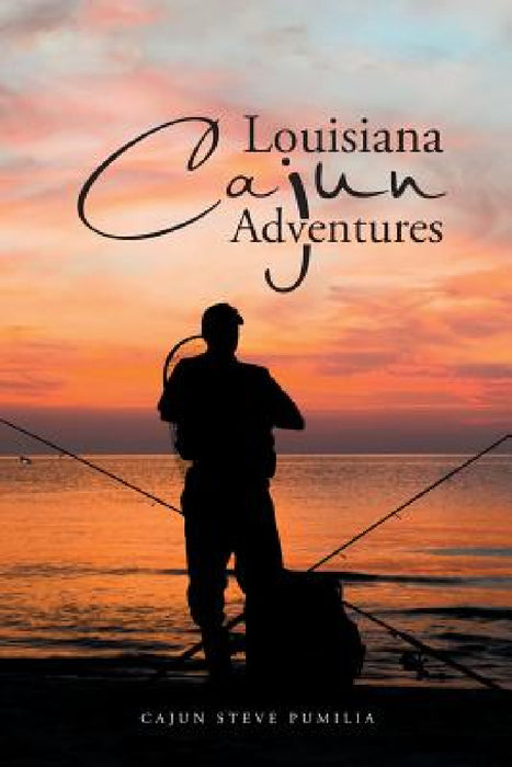 Louisiana Cajun Adventures by Cajun Steve Pumilia