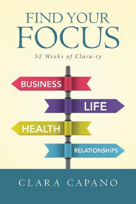 Find Your Focus: 52 Weeks of Clara-ty by Clara Capano