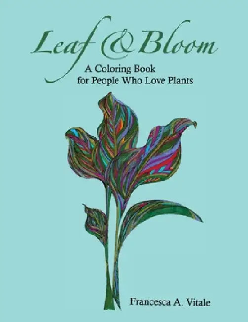 Leaf and Bloom: A Coloring Book for Plant Lovers by Francesca A. Vitale