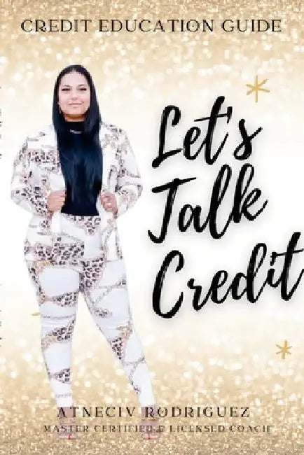 Lets Talk Credit: Credit Guide by Atneciv Rodriguez