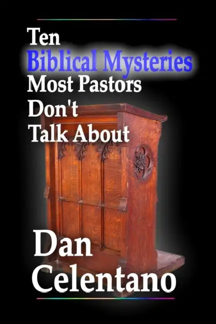 Ten Biblical Mysteries Most Pastors Don't Talk About by Dan Celentano
