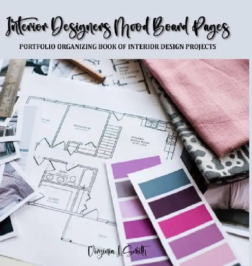 Interior Designers Mood Board Pages: Portfolio Organizing Book of Interior Design Projects by Virginia I. Smith
