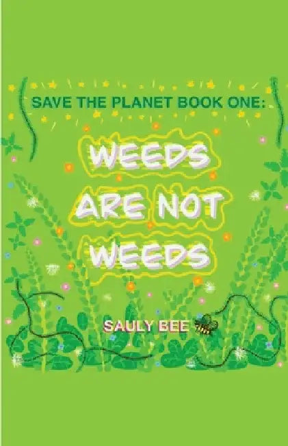 Weeds are not Weeds by Sauly Bee